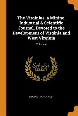 Read The Virginias, a Mining, Industrial & Scientific Journal, Devoted to the Development of Virginia and West Virginia; Volume 4 - Jedediah Hotchkiss | ePub