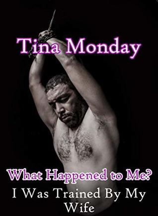 Download What Happened to Me?: I Was Trained By My Wife - Tina Monday file in PDF