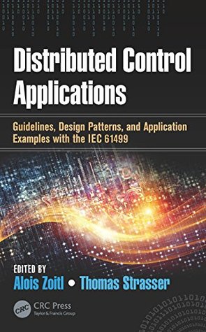 Read Distributed Control Applications: Guidelines, Design Patterns, and Application Examples with the IEC 61499 (Industrial Information Technology Book 9) - Alois Zoitl | PDF