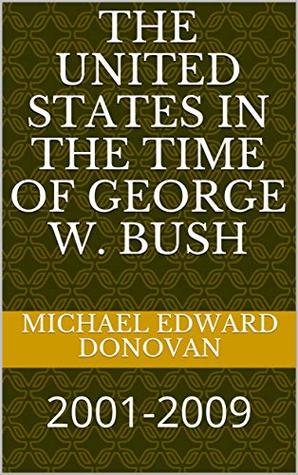 Full Download The United States in the Time of George W. Bush: 2001-2009 - Michael Edward Donovan | PDF
