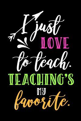 Read Online I Just Love to Teach. Teaching's My Favorite.: Blank Lined Journal to Write in Teacher Notebook V1 - Natalie Wallace | PDF
