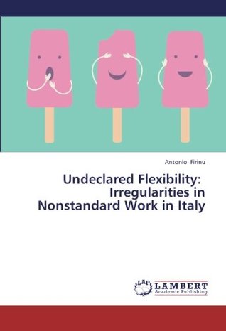 Read Online Undeclared Flexibility: Irregularities in Nonstandard Work in Italy - Antonio Firinu | PDF