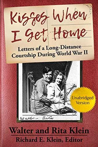 Read Kisses When I Get Home: Unabridged Letters of a Long-Distance Courtship During World War II - Richard E. Klein file in ePub
