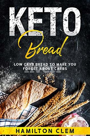 Read Online Keto Bread: Low Carb Bread To Make You Forget About Carbs - Hamilton Clem file in PDF