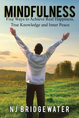 Download Mindfulness: Five Ways to Achieve Real Happiness, True Knowledge and Inner Peace - N J Bridgewater file in ePub