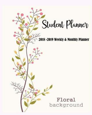 Read Student Planner: 2018-2019 Weekly & Monthly Planner: Daily, Weekly and Monthly Calendar Planner Academic Year August 2018 - July 2019 - Rena W Butler | ePub