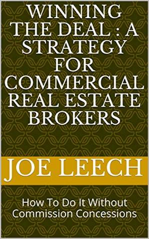 Read Online Winning the Deal : A Strategy For Commercial Real Estate Brokers: How To Do It Without Commission Concessions - Joe Leech | PDF