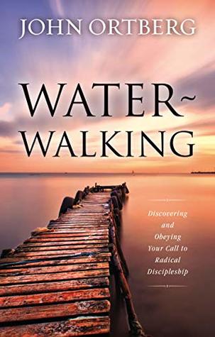 Read Water-Walking: Discovering and Obeying Your Call to Radical Discipleship - John Ortberg file in PDF