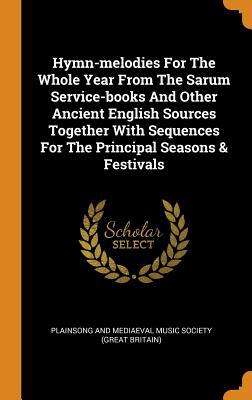 Download Hymn-Melodies for the Whole Year from the Sarum Service-Books and Other Ancient English Sources Together with Sequences for the Principal Seasons & Festivals - Plainsong and Mediaeval Music Society (G file in PDF