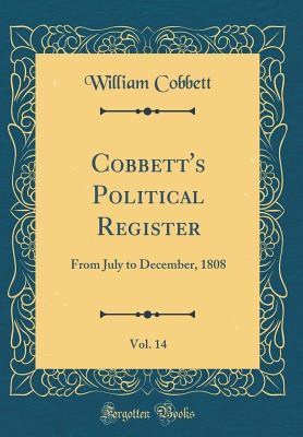 Read Cobbett's Political Register, Vol. 14: From July to December, 1808 (Classic Reprint) - William Cobbett | PDF