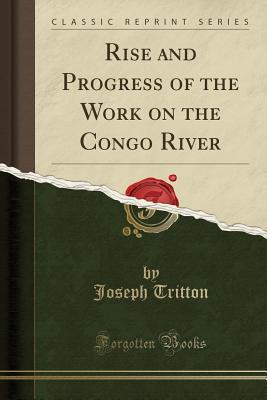 Download Rise and Progress of the Work on the Congo River (Classic Reprint) - Joseph Tritton | PDF