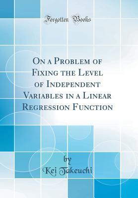 Read On a Problem of Fixing the Level of Independent Variables in a Linear Regression Function (Classic Reprint) - Kei Takeuchi file in ePub