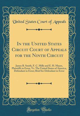 Read In the United States Circuit Court of Appeals for the Ninth Circuit: James B. Smith, F. C. Mills and E. H. Mayer, Plaintiffs in Error, vs. the United States of America, Defendant in Error; Brief for Defendant in Error (Classic Reprint) - United States Court of Appeals | PDF