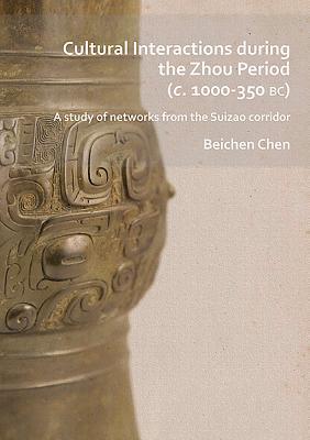 Full Download Cultural Interactions During the Zhou Period (C. 1000-350 Bc): A Study of Networks from the Suizao Corridor - Beichen Chen | PDF