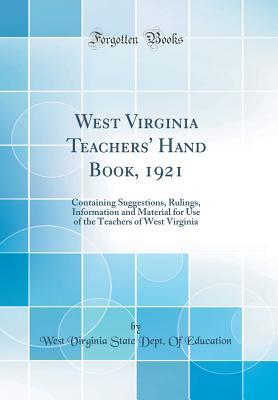 Read West Virginia Teachers' Hand Book, 1921: Containing Suggestions, Rulings, Information and Material for Use of the Teachers of West Virginia (Classic Reprint) - West Virginia Department of Education | ePub