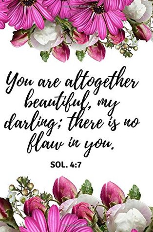Download You are altogether beautiful, my darling; there is no flaw in you. SOL. 4:7: Beautiful & Uplifting Bible Quote Journal for Gilrs & Women to write in,  Smmal Gift Idea for Christian Girls & Women - Asek Designs file in PDF