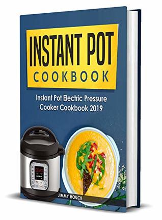 Full Download Instant Pot Cookbook: Instant Pot Electric Pressure Cooker Cookbook 2019: Healthy and Easy to Cook Instant Pot Recipes for Beginners: The Ultimate Instapot Cookbook for 6 Quart and 8 Quart Models - Jimmy Houck file in ePub