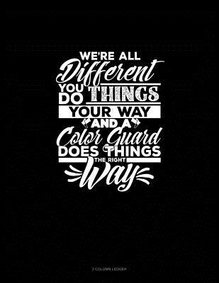 Full Download We're All Different You Do Things Your Way and a Color Guard Does Things the Right Way: 3 Column Ledger -  file in PDF