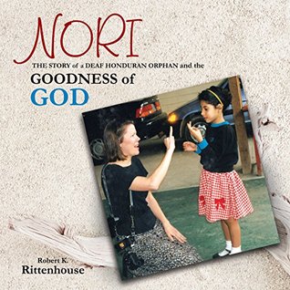Read Nori: the Story of a Deaf Honduran Orphan and the Goodness of God - Robert K. Rittenhouse | ePub