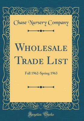 Read Wholesale Trade List: Fall 1962-Spring 1963 (Classic Reprint) - Chase Nursery Company file in ePub