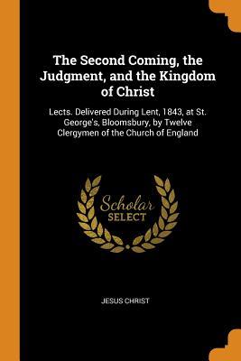 Download The Second Coming, the Judgment, and the Kingdom of Christ: Lects. Delivered During Lent, 1843, at St. George's, Bloomsbury, by Twelve Clergymen of the Church of England - Jesus Christ file in ePub
