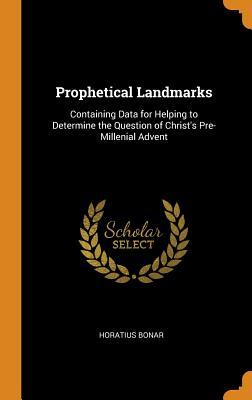 Download Prophetical Landmarks: Containing Data for Helping to Determine the Question of Christ's Pre-Millenial Advent - Horatius Bonar file in PDF