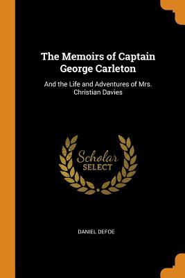 Full Download The Memoirs of Captain George Carleton: And the Life and Adventures of Mrs. Christian Davies - Daniel Defoe | PDF