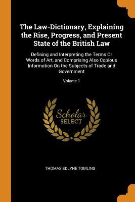 Download The Law-Dictionary, Explaining the Rise, Progress, and Present State of the British Law: Defining and Interpreting the Terms or Words of Art, and Comprising Also Copious Information on the Subjects of Trade and Government; Volume 1 - Thomas Edlyne Tomlins file in ePub