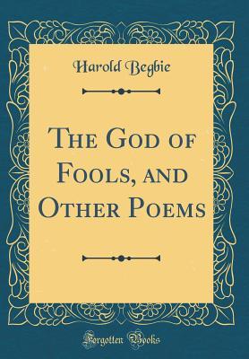 Full Download The God of Fools, and Other Poems (Classic Reprint) - Harold Begbie | ePub