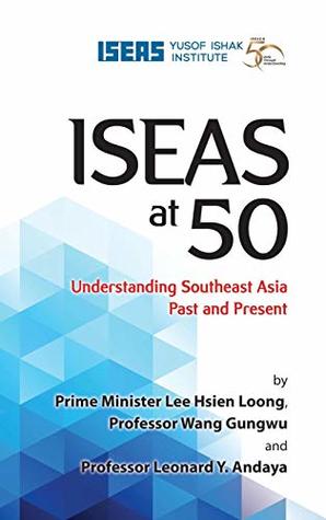 Download Iseas at 50: Understanding Southeast Asia Past and Present - Lee Hsien Loong | ePub