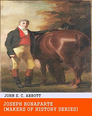 Full Download Joseph Bonaparte, Original, Unabridged & Special Edition (Annotated) - John S.C. Abbott | PDF