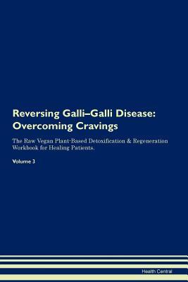 Read Reversing Galli-Galli Disease: Overcoming Cravings The Raw Vegan Plant-Based Detoxification & Regeneration Workbook for Healing Patients. Volume 3 - Health Central file in ePub
