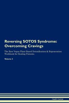 Read Reversing SOTOS Syndrome: Overcoming Cravings The Raw Vegan Plant-Based Detoxification & Regeneration Workbook for Healing Patients. Volume 3 - Health Central | PDF