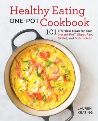 Download Healthy Eating One-Pot Cookbook: 101 Effortless Meals for Your Instant Pot, Sheet Pan, Skillet and Dutch Oven - Lauren Keating | PDF