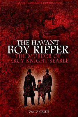 Read The Havant Boy Ripper: The Murder of Percy Knight Searle - David Green | ePub