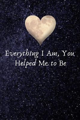Read Everything I Am, You Helped Me to Be: Valentines Day Anniversary Gift Ideas for Her .- Lined Notebook Writing Journal -  file in ePub