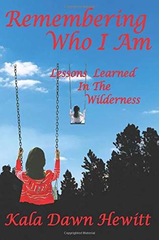 Read Remembering Who I Am: Lessons Learned In The Wilderness - Kala Dawn Hewitt | PDF