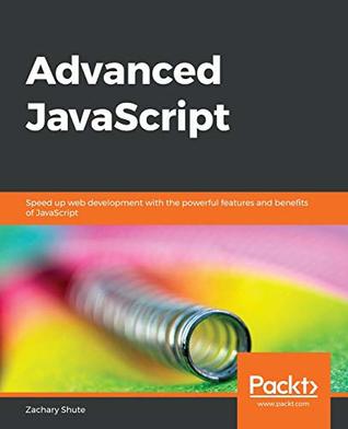 Download Advanced JavaScript: Speed up web development with the powerful features and benefits of JavaScript - Zachary Shute file in PDF