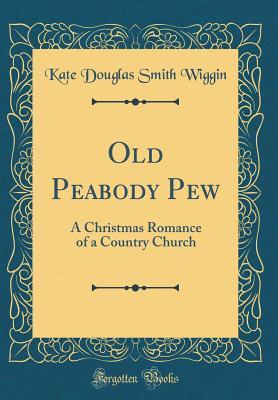 Download Old Peabody Pew: A Christmas Romance of a Country Church (Classic Reprint) - Kate Douglas Wiggin file in ePub
