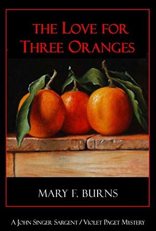 Full Download The Love for Three Oranges: A John Singer Sargent/Violet Paget Mystery - Mary F. Burns file in ePub