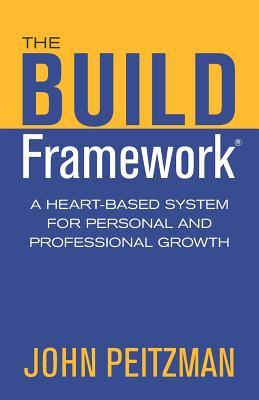 Full Download The Build Framework: A Heart-Based System for Personal and Professional Growth - John Peitzman | ePub