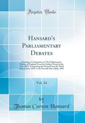 Full Download Hansard's Parliamentary Debates, Vol. 34: Forming a Continuation of the Parliamentary History of England from the Earliest Period to the Year 1803; Comprising the Period from the Third Day of June, 1836, to the Seventh Day of July, 1836 - Thomas Curson Hansard | ePub