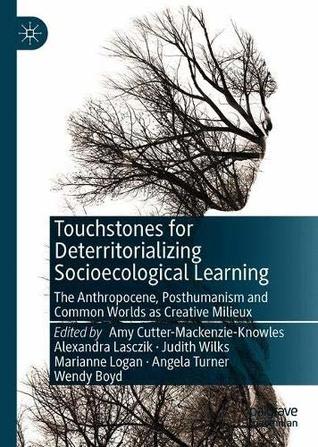 Read Online Touchstones for Deterritorializing Socioecological Learning: The Anthropocene, Posthumanism and Common Worlds as Creative Milieux - Amy Cutter-Mackenzie-Knowles | ePub