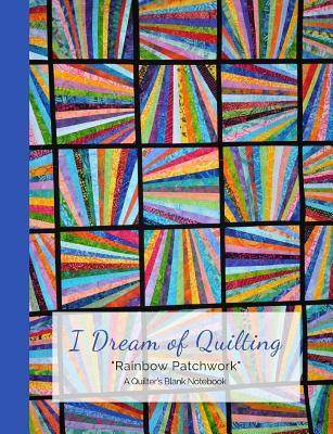 Read I Dream of Quilting Rainbow Patchwork a Quilter's Blank Notebook -  | ePub