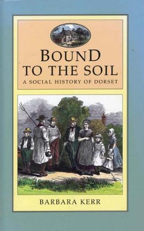 Full Download Bound to the Soil: Social History of Dorset, 1750-1918 - Barbara Kerr file in PDF