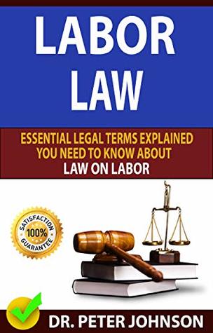Download LABOR LAW: Essential Legal Terms Explained You Need To Know About Law On Labor! - Peter Johnson | PDF