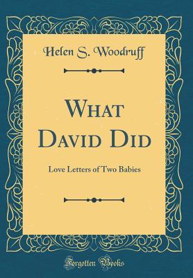 Full Download What David Did: Love Letters of Two Babies (Classic Reprint) - Helen S Woodruff | PDF