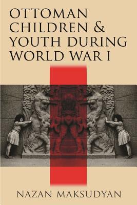 Read Online Ottoman Children and Youth During World War I - Nazan Maksudyan | PDF