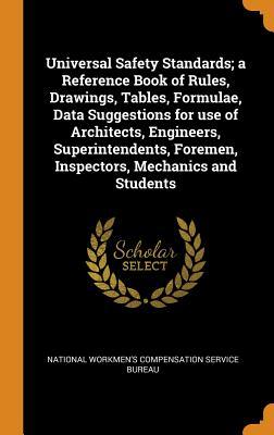Full Download Universal Safety Standards; A Reference Book of Rules, Drawings, Tables, Formulae, Data Suggestions for Use of Architects, Engineers, Superintendents, Foremen, Inspectors, Mechanics and Students - National Workmen's Compensation Service file in ePub