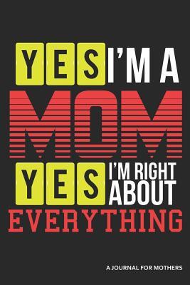 Full Download Yes I'm a Mom Yes I'm Right about Everything a Journal for Mothers: Blank Lined Journal -  | ePub